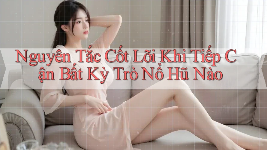 Nguyên Tắc Cốt Lõi Khi Tiếp Cận Bất Kỳ Trò Nổ Hũ Nào Nguyên Tắc Cốt Lõi Khi Tiếp Cận Bất Kỳ Trò Nổ Hũ Nào
