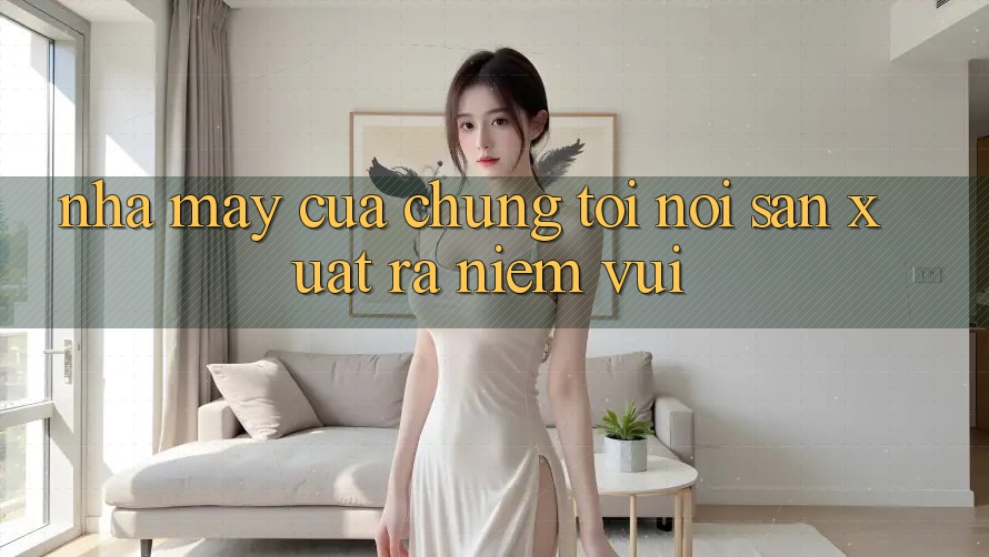 “Nhà Máy” Của Chúng Tôi: Nơi Sản Xuất Ra Niềm Vui “Nhà Máy” Của Chúng Tôi: Nơi Sản Xuất Ra Niềm Vui
