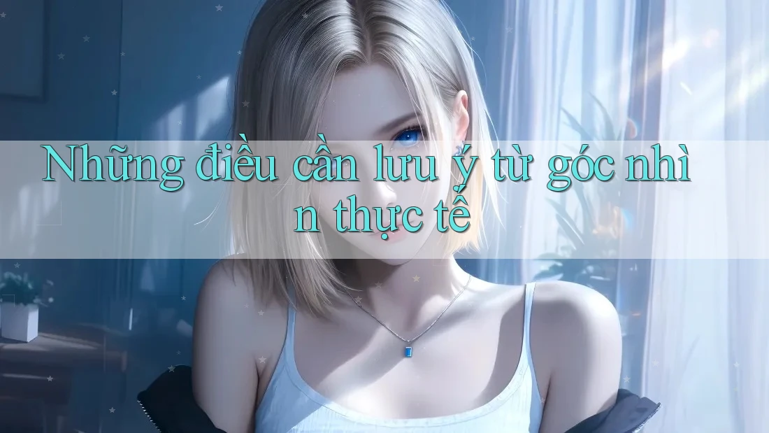 Những điều cần lưu ý từ góc nhìn thực tế Những điều cần lưu ý từ góc nhìn thực tế