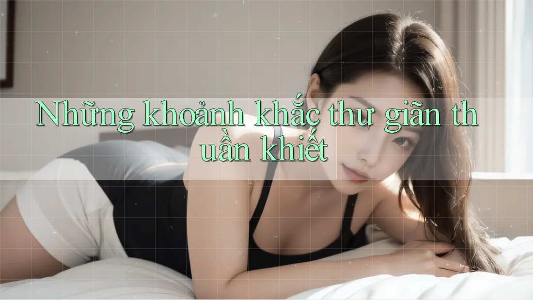 Những khoảnh khắc thư giãn thuần khiết Những khoảnh khắc thư giãn thuần khiết