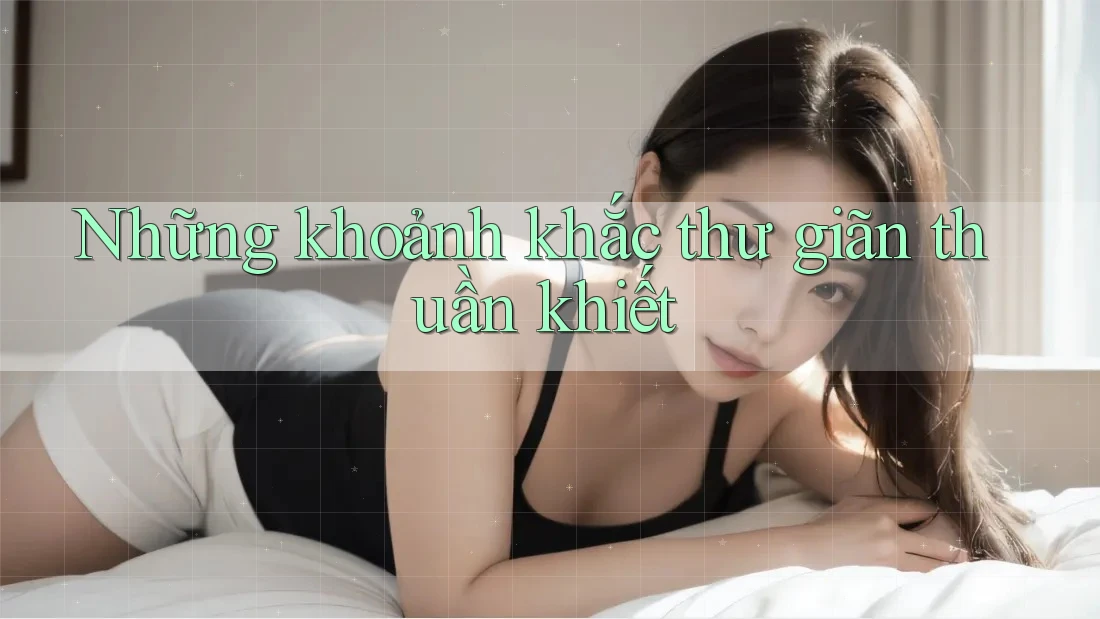 Những khoảnh khắc thư giãn thuần khiết