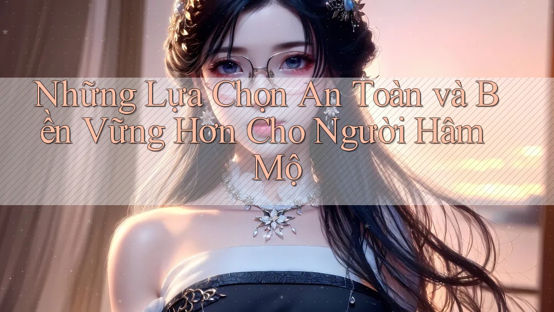 Những Lựa Chọn An Toàn và Bền Vững Hơn Cho Người Hâm Mộ