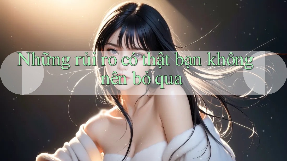 Những rủi ro có thật bạn không nên bỏ qua Những rủi ro có thật bạn không nên bỏ qua