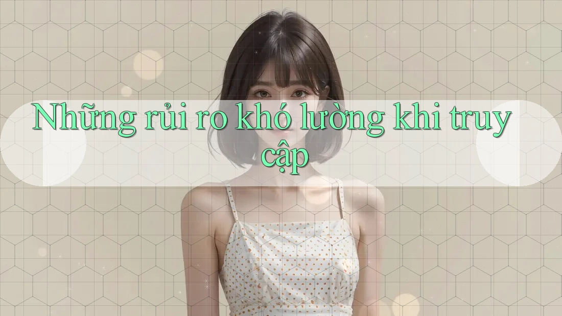 Những rủi ro khó lường khi truy cập Những rủi ro khó lường khi truy cập