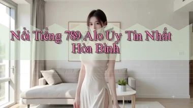 nổi tiếng 789 alo uy tín nhất Hòa Bình