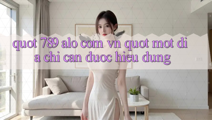 " 789 alo com vn" - Một địa chỉ cần được hiểu đúng