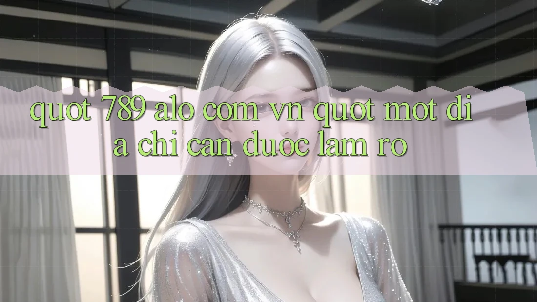 " 789 alo com vn" – Một địa chỉ cần được làm rõ
