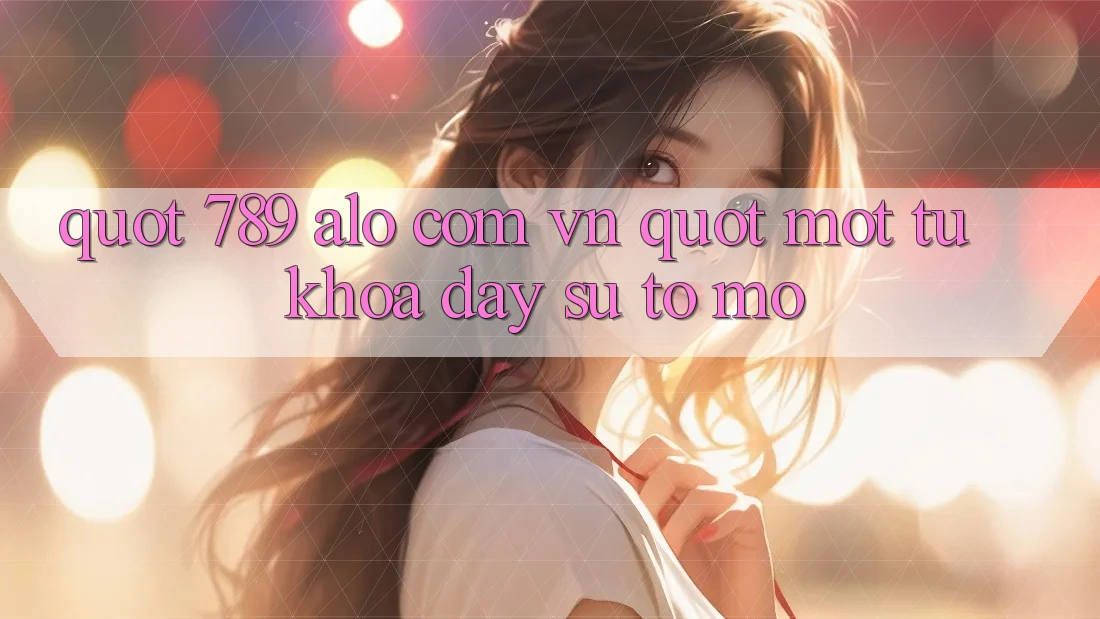 " 789 alo com vn" - Một từ khóa đầy sự tò mò
