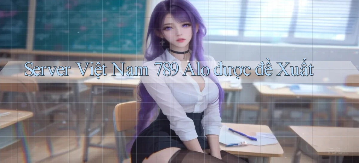 server việt nam 789 alo được đề xuất