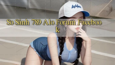 so sánh 789 alo forum facebook
