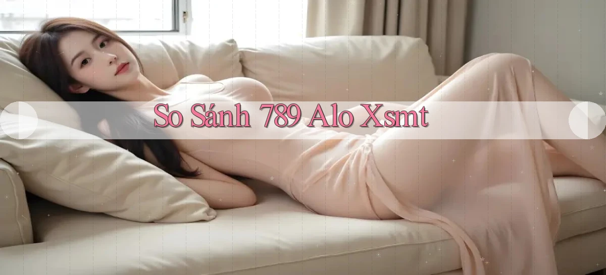 so sánh 789 alo xsmt