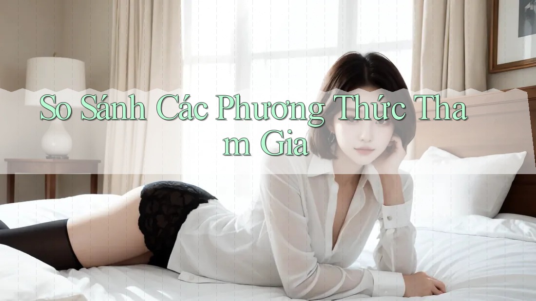 So Sánh Các Phương Thức Tham Gia So Sánh Các Phương Thức Tham Gia