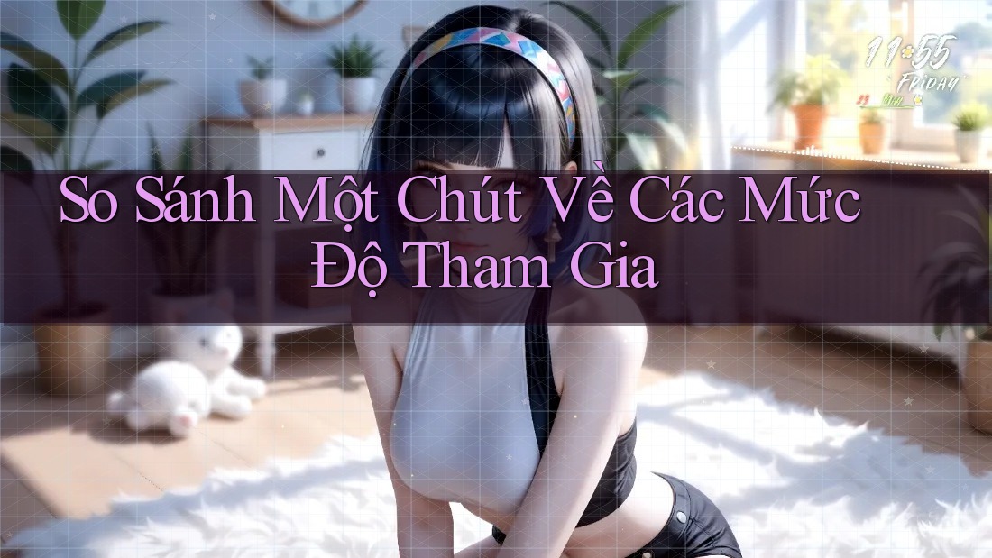 So Sánh Một Chút Về Các Mức Độ Tham Gia