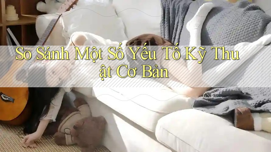 So Sánh Một Số Yếu Tố Kỹ Thuật Cơ Bản