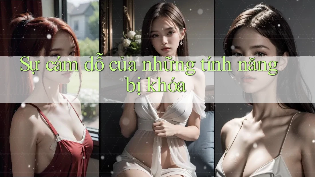 Sự cám dỗ của những tính năng bị khóa