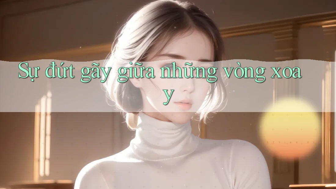 Sự đứt gãy giữa những vòng xoay Sự đứt gãy giữa những vòng xoay