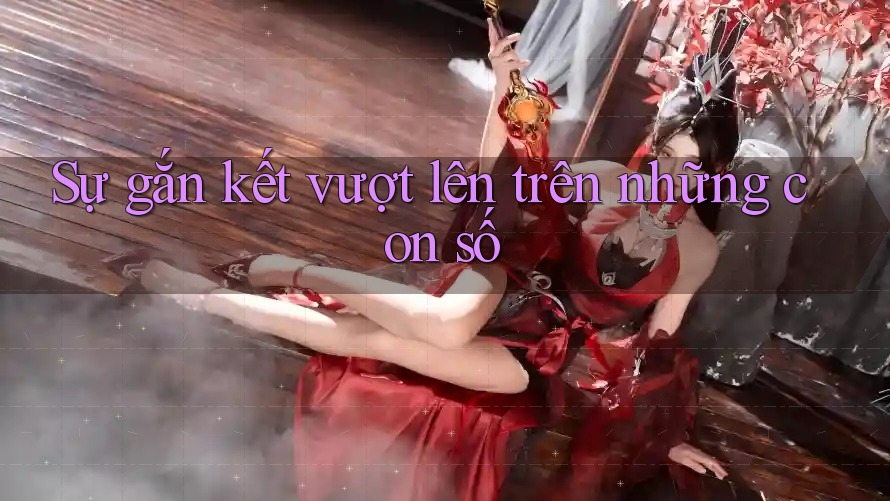 Sự gắn kết vượt lên trên những con số