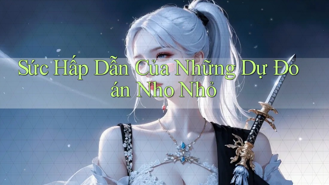 Sức Hấp Dẫn Của Những Dự Đoán Nho Nhỏ Sức Hấp Dẫn Của Những Dự Đoán Nho Nhỏ