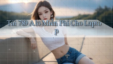 tải 789 alo miễn phí cho laptop