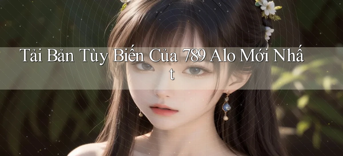 tải bản tùy biến của 789 alo mới nhất