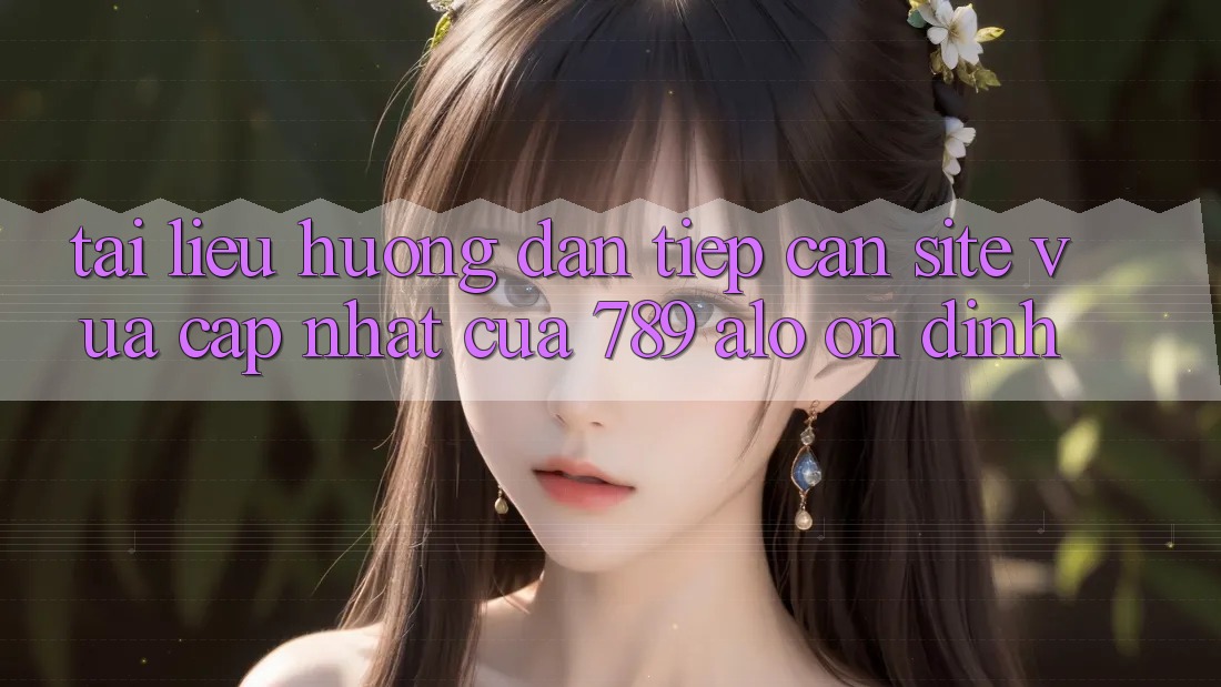 Tài liệu hướng dẫn Tiếp Cận Site Vừa cập nhật Của 789 alo Ổn định