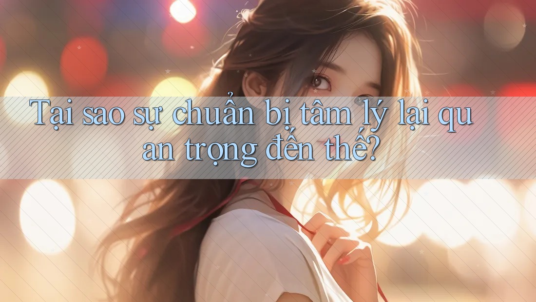 Tại sao sự chuẩn bị tâm lý lại quan trọng đến thế? Tại sao sự chuẩn bị tâm lý lại quan trọng đến thế?