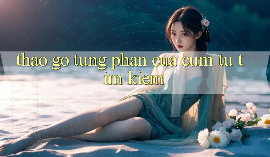 “Tháo gỡ” từng phần của cụm từ tìm kiếm