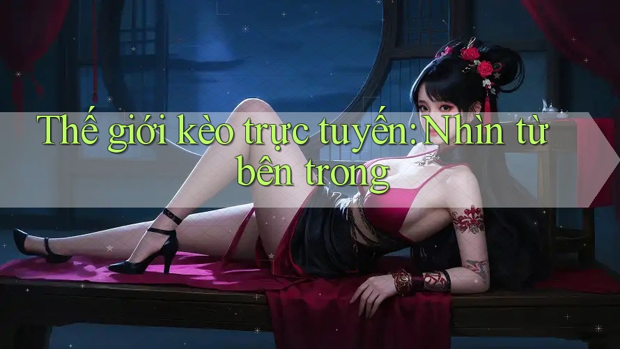 Thế giới kèo trực tuyến: Nhìn từ bên trong