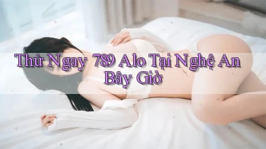 thử ngay 789 alo tại Nghệ An bây giờ