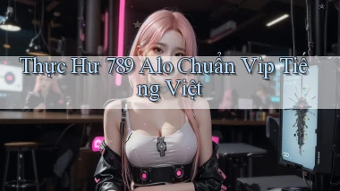 thực hư 789 alo chuẩn vip tiếng việt