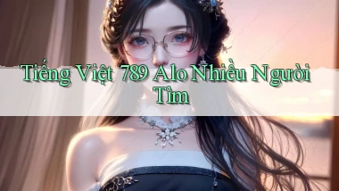 tiếng việt 789 alo nhiều người tìm