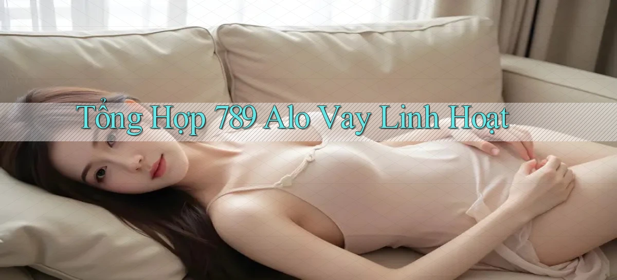 tổng hợp 789 alo vay linh hoạt