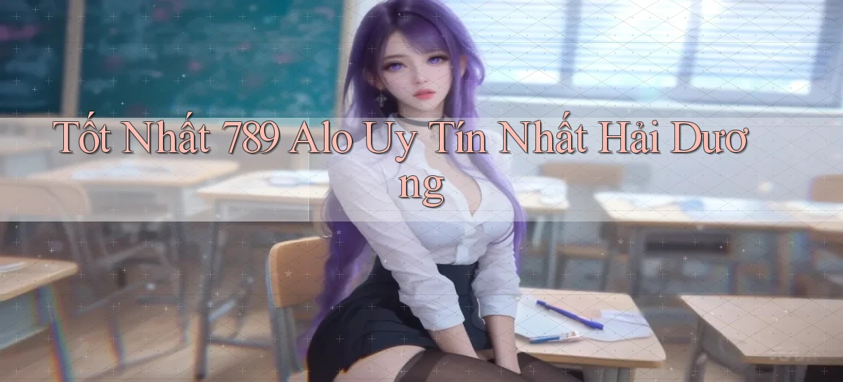 tốt nhất 789 alo uy tín nhất Hải Dương