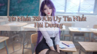 tốt nhất 789 alo uy tín nhất Hải Dương