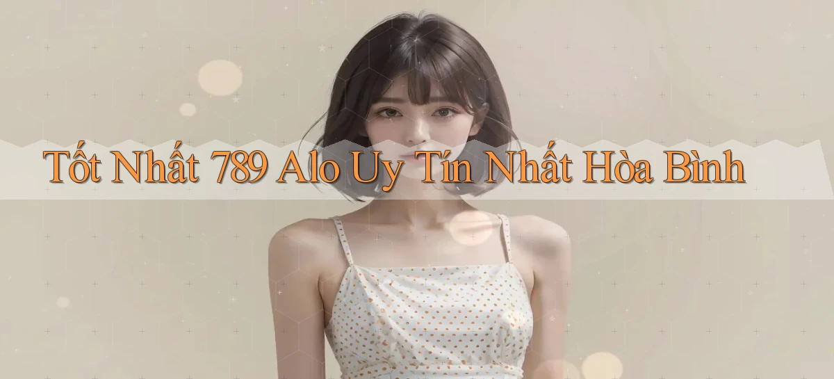 tốt nhất 789 alo uy tín nhất Hòa Bình