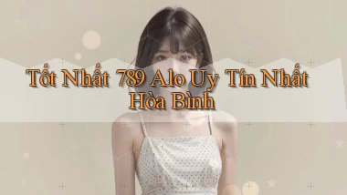 tốt nhất 789 alo uy tín nhất Hòa Bình
