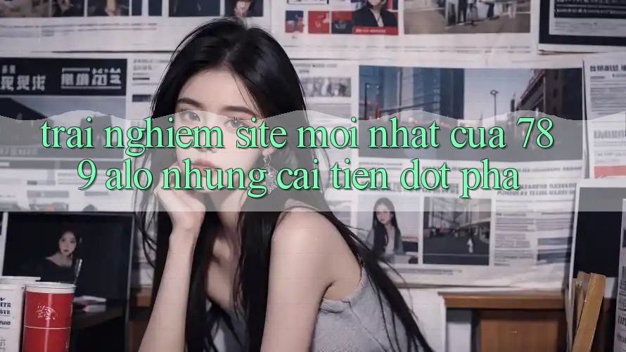 Trải nghiệm Site Mới Nhất Của 789 alo: Những Cải Tiến Đột Phá Trải nghiệm Site Mới Nhất Của 789 alo: Những Cải Tiến Đột Phá