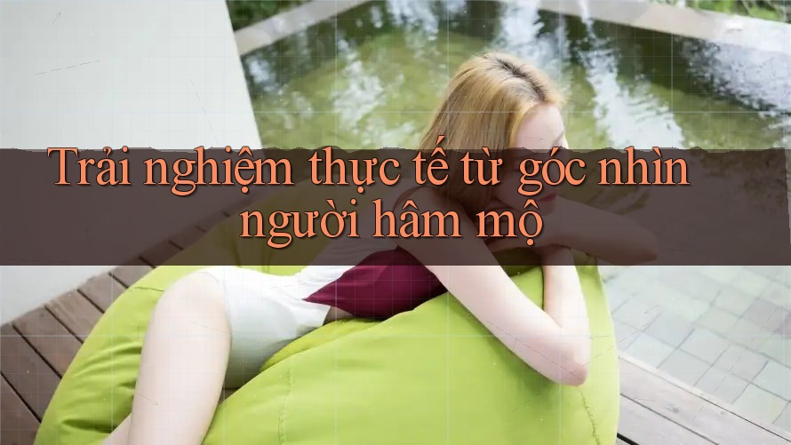 Trải nghiệm thực tế từ góc nhìn người hâm mộ Trải nghiệm thực tế từ góc nhìn người hâm mộ