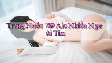 trong nước 789 alo nhiều người tìm