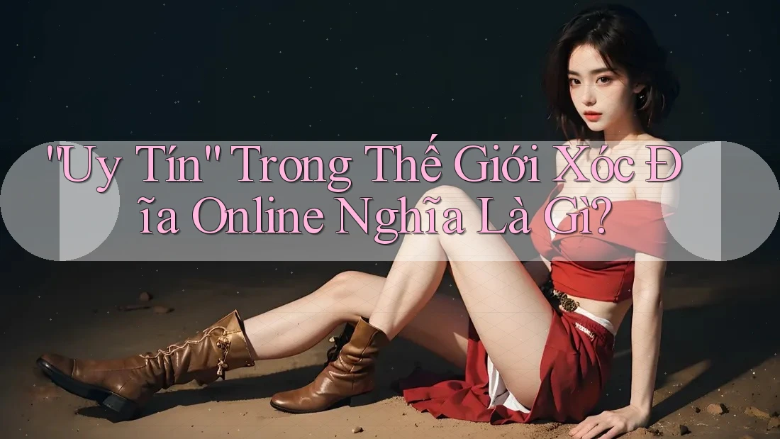 “Uy tín” trong thế giới xóc đĩa online nghĩa là gì?