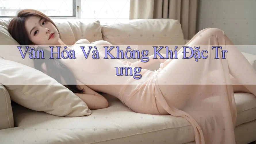 Văn Hóa Và Không Khí Đặc Trưng