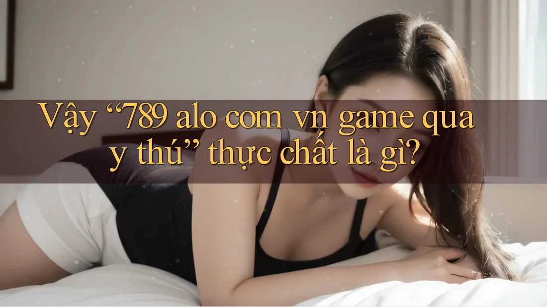 Vậy “789 alo com vn game quay thú” thực chất là gì?