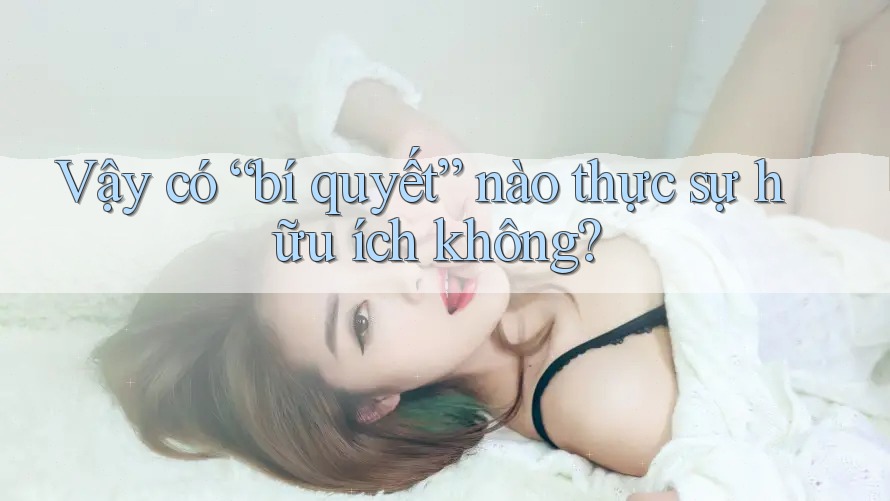 Vậy có “bí quyết” nào thực sự hữu ích không? Vậy có “bí quyết” nào thực sự hữu ích không?