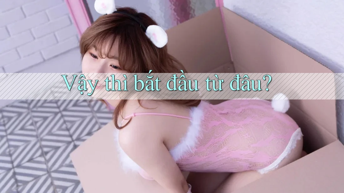Vậy Thì… Bắt Đầu Từ Đâu?