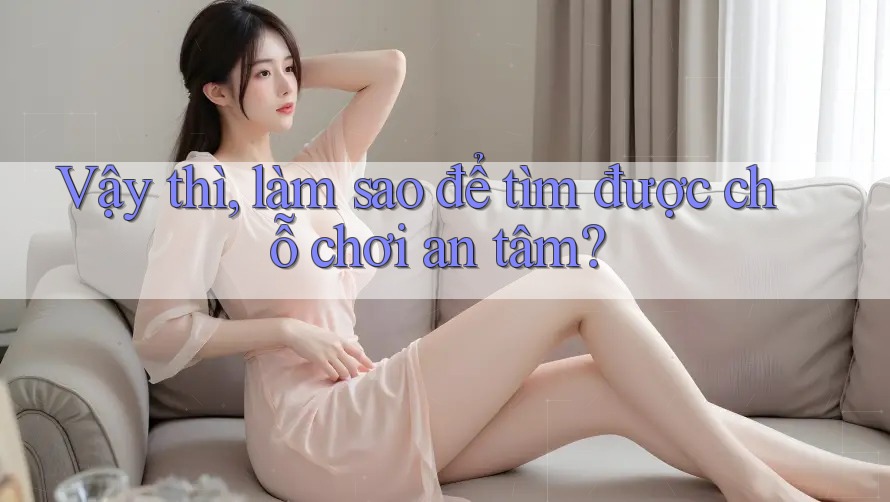 Vậy thì, làm sao để tìm được chỗ chơi an tâm?