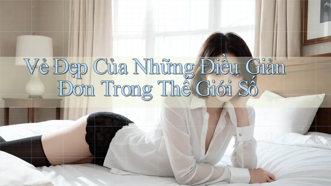 Vẻ Đẹp Của Những Điều Giản Đơn Trong Thế Giới Số