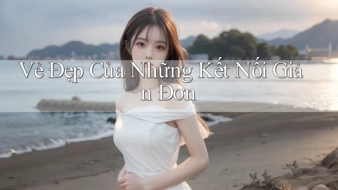 Vẻ Đẹp Của Những Kết Nối Giản Đơn