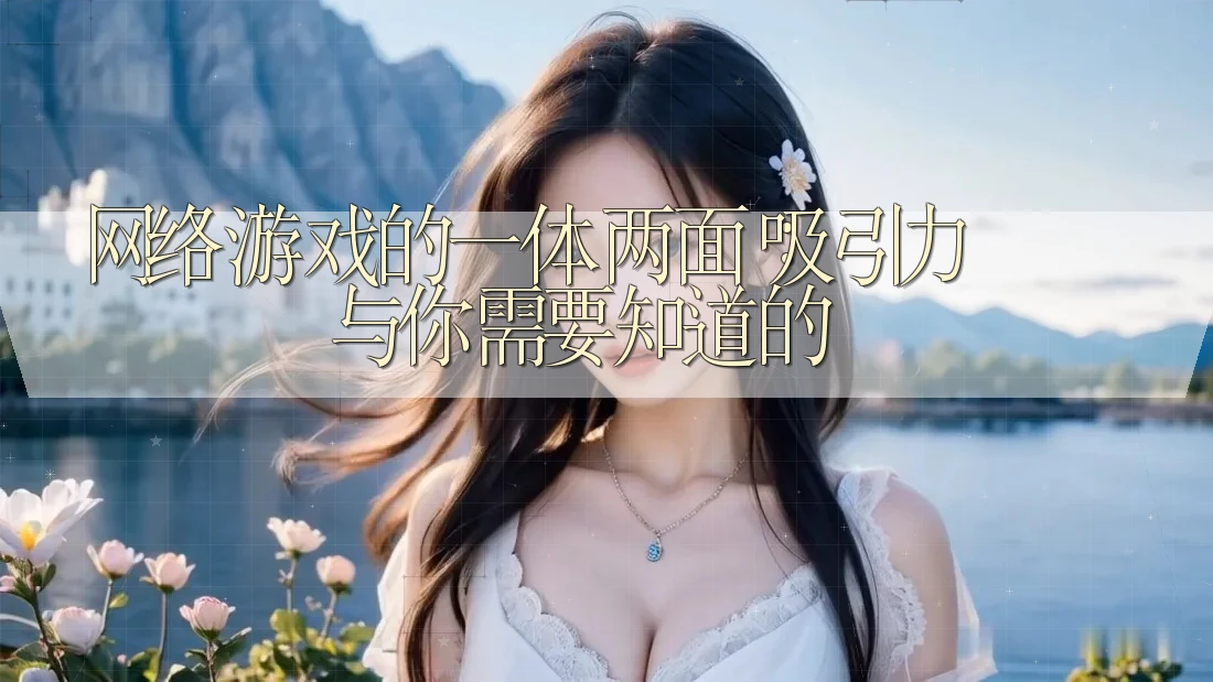 网络游戏的一体两面:吸引力与你需要知道的 网络游戏的一体两面:吸引力与你需要知道的